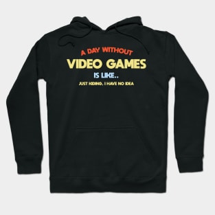 A day without video games,is like .. I'am kidding i have no idea Hoodie